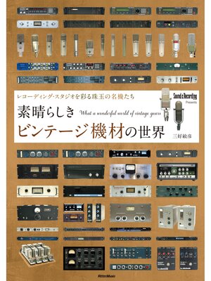 cover image of 素晴らしきビンテージ機材の世界　～レコーディング・スタジオを彩る珠玉の名機たち
